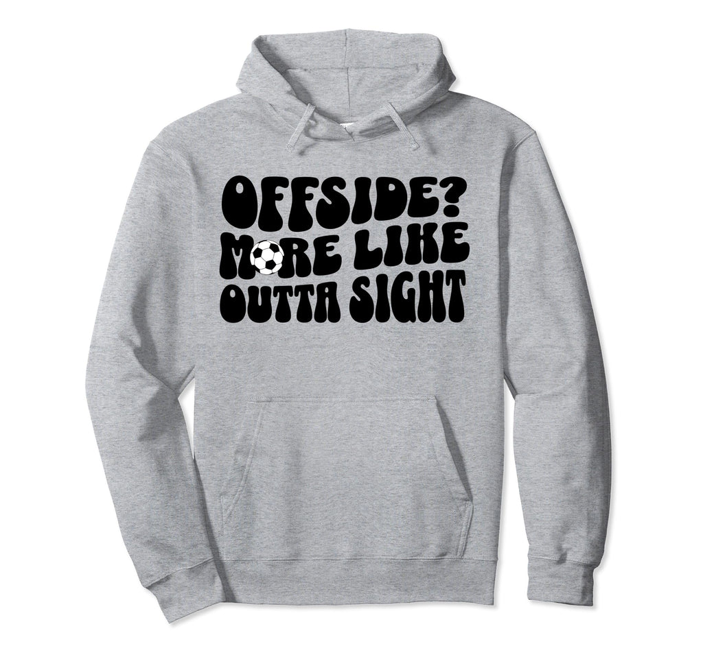 Soccer Player Mom Offside Outta Sight Hoodie - Fun Novelty Design Unisex - T-Shirt, Sweatshirt, Hoodie