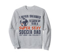 I Never Dreamed Id Grow Up To Be Sexy Sweatshirt - Custom Art Print Unisex - T-Shirt, Sweatshirt, Hoodie