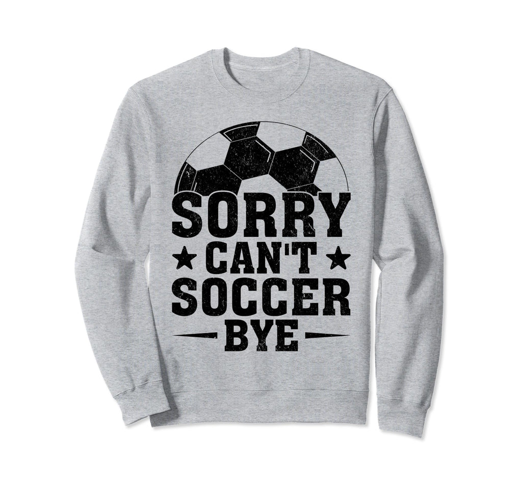 Sorry Cant Soccer Bye Coach Player Sweatshirt - Minimalist Print Men Women - T-Shirt, Sweatshirt, Hoodie