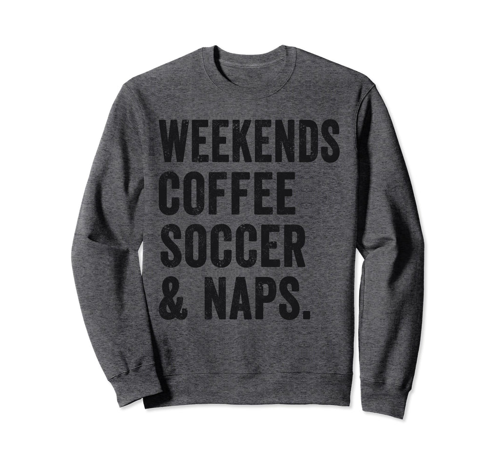 Weekends Coffee Soccer And Naps Sweatshirt - Streetwear Style for Adults - T-Shirt, Sweatshirt, Hoodie