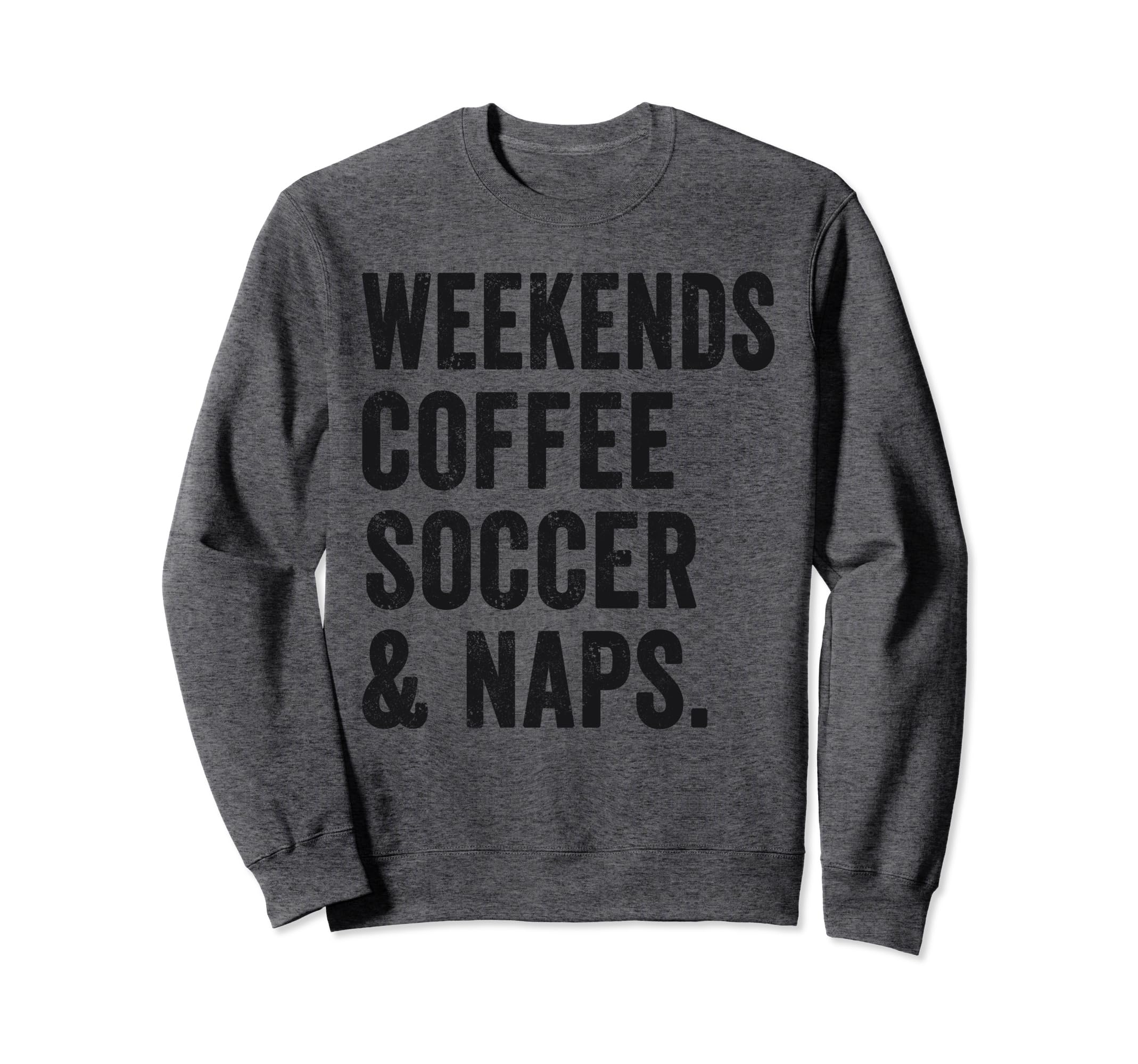 Weekends Coffee Soccer And Naps Sweatshirt - Streetwear Style for Adults - T-Shirt, Sweatshirt, Hoodie