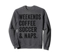 Weekends Coffee Soccer And Naps Sweatshirt - Unique Graphic Men Women - T-Shirt, Sweatshirt, Hoodie