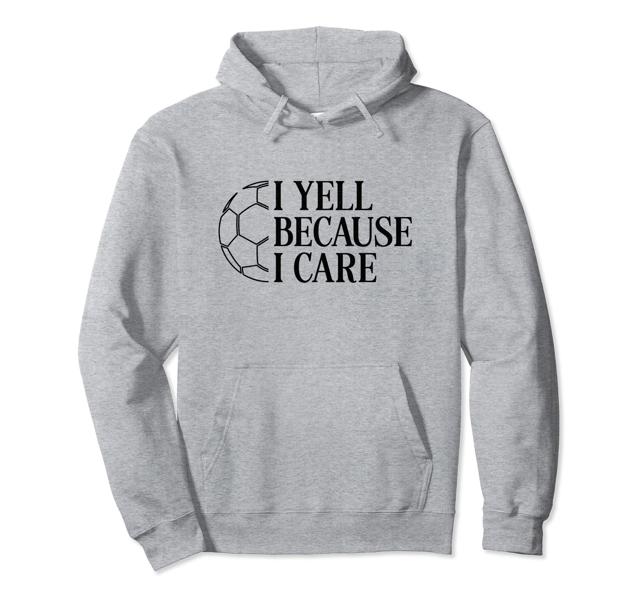 I Yell Because I Care Soccer Dad Mom Fan Hoodie - Trendy Graphic for Adults - T-Shirt, Sweatshirt, Hoodie