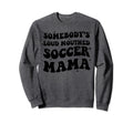 Somebodys Loud Mouthed Soccer Mama Game Sweatshirt - Unique Graphic Unisex - T-Shirt, Sweatshirt, Hoodie