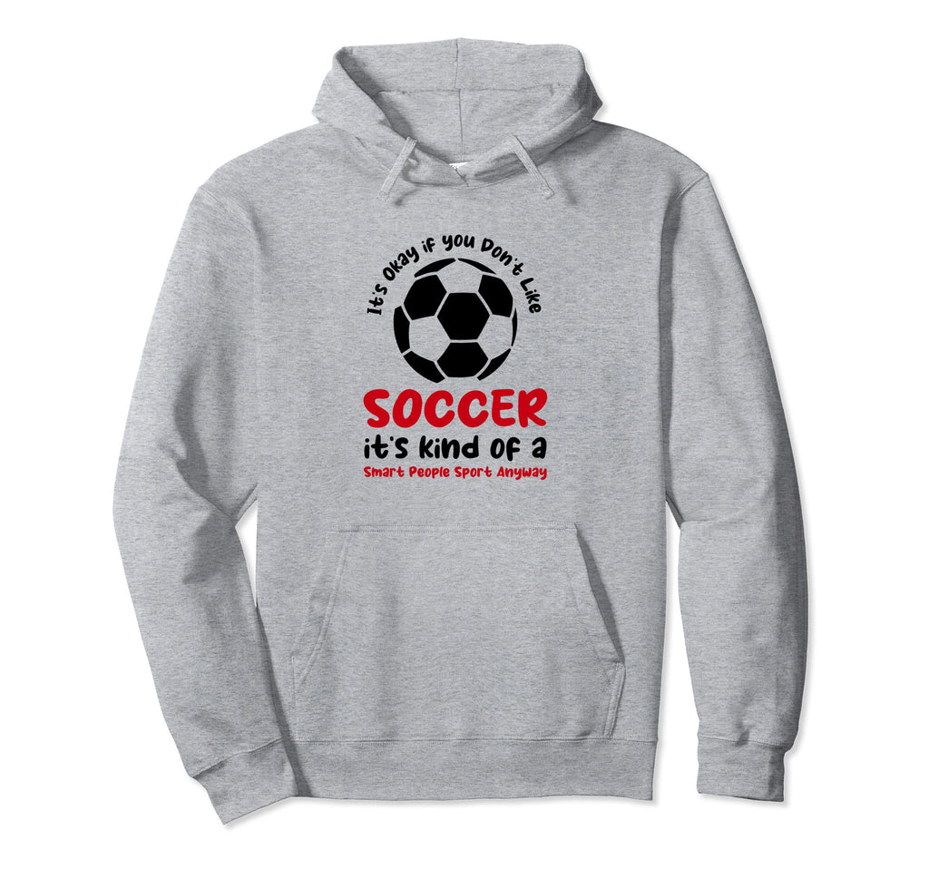 Its Ok If You Dont Like Soccer Its Hoodie - Custom Art Print Men Women - T-Shirt, Sweatshirt, Hoodie