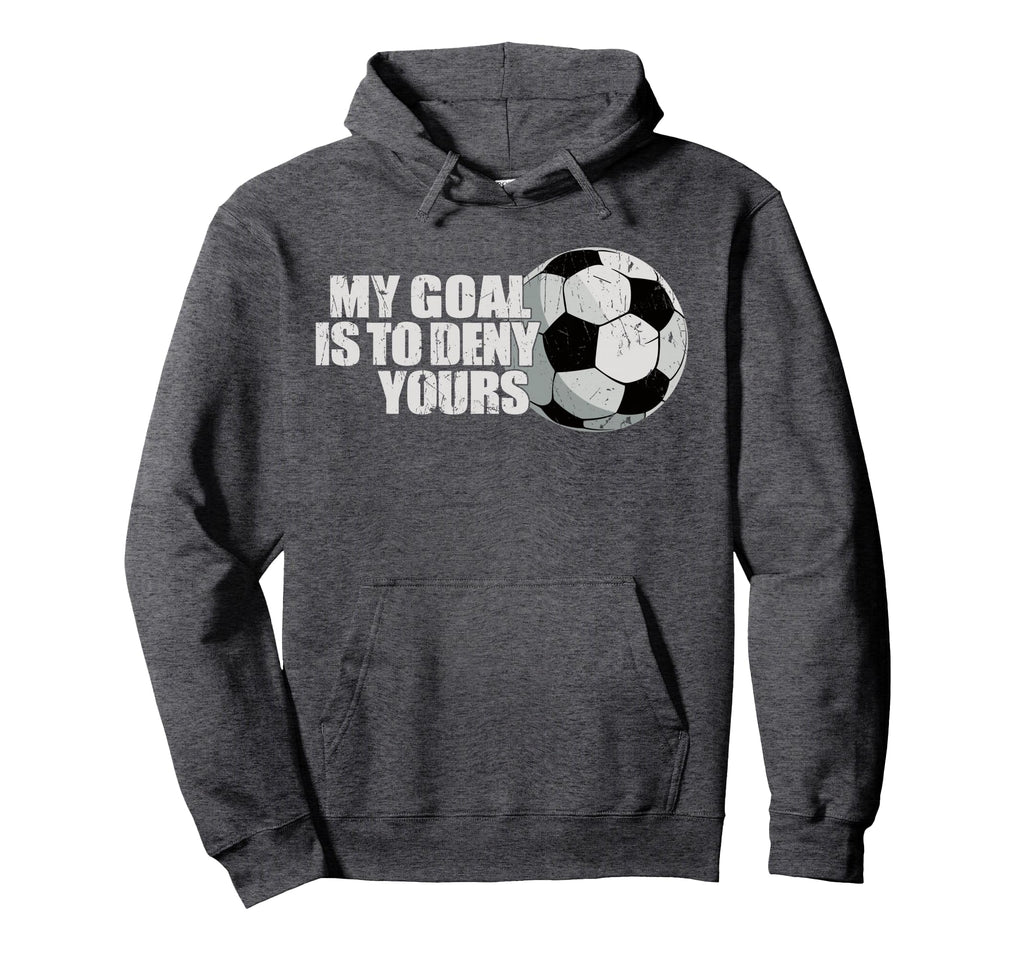 My Goal Is To Deny Yours Soccer Hoodie - Streetwear Style Unisex - T-Shirt, Sweatshirt, Hoodie