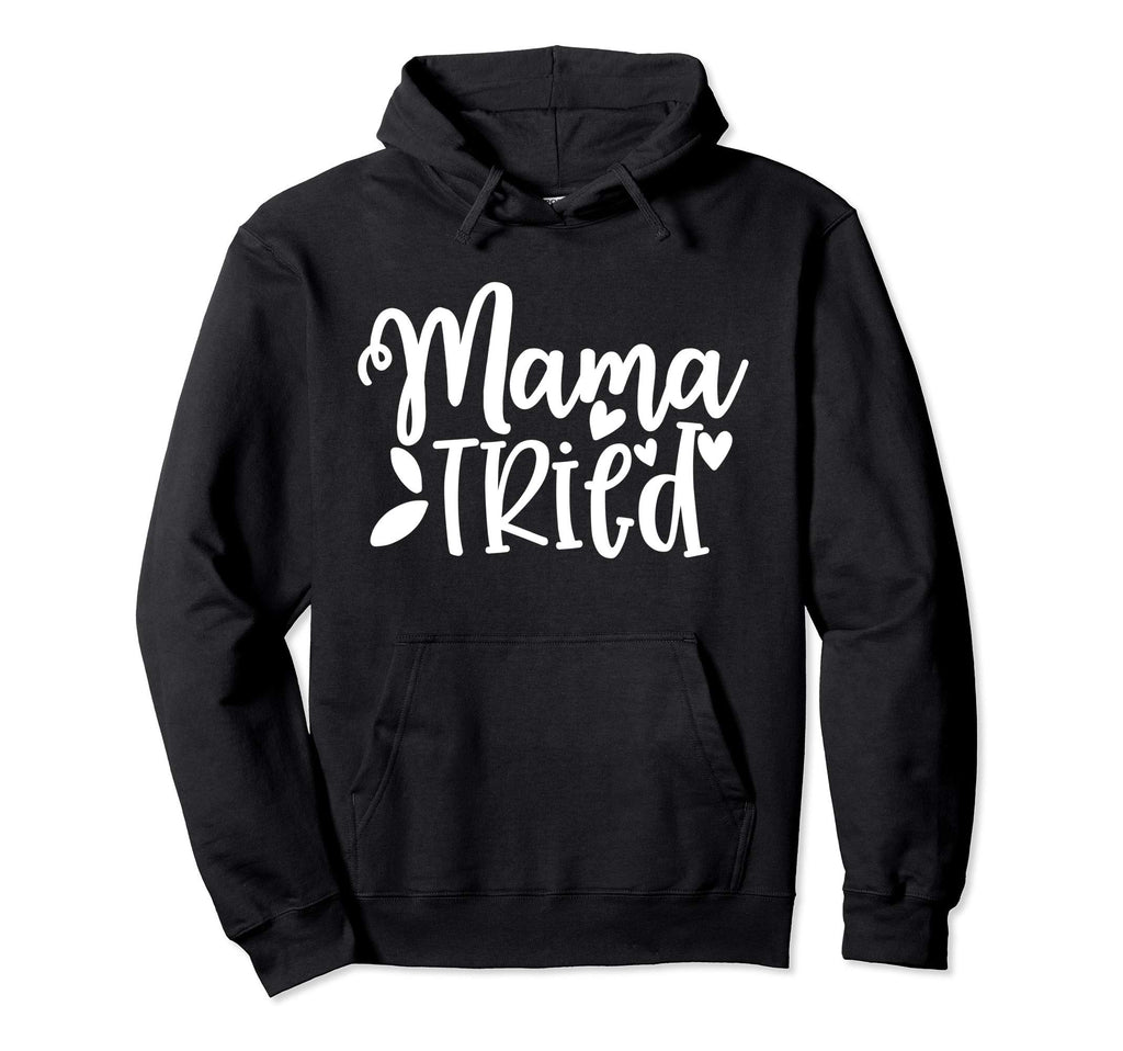 Mama Tried Mom Gift Her Hoodie - Trendy Graphic for Adults - T-Shirt, Sweatshirt, Hoodie