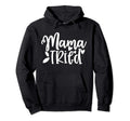 Mama Tried Mom Gift Her Hoodie - Trendy Graphic for Adults - T-Shirt, Sweatshirt, Hoodie