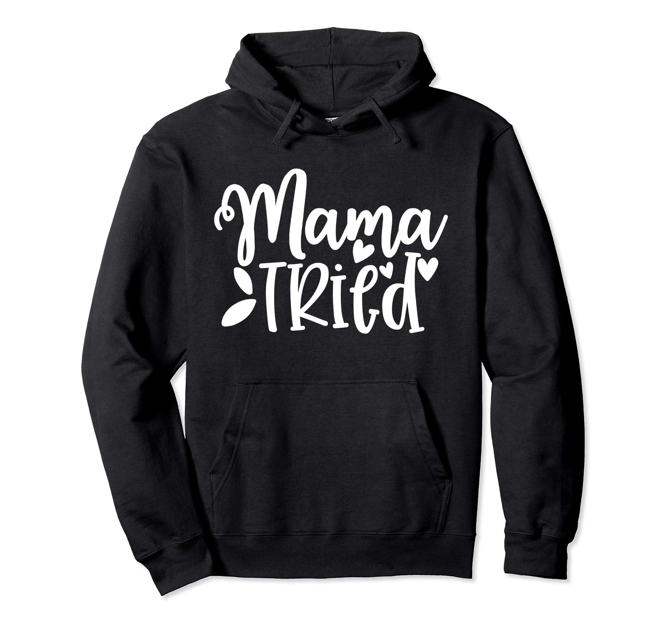 Mama Tried Mom Gift Her Hoodie - Trendy Graphic for Adults - T-Shirt, Sweatshirt, Hoodie