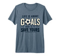 Life Is About Goals Mine Is To Save T-Shirt - Custom Art Print Unisex - T-Shirt, Sweatshirt, Hoodie