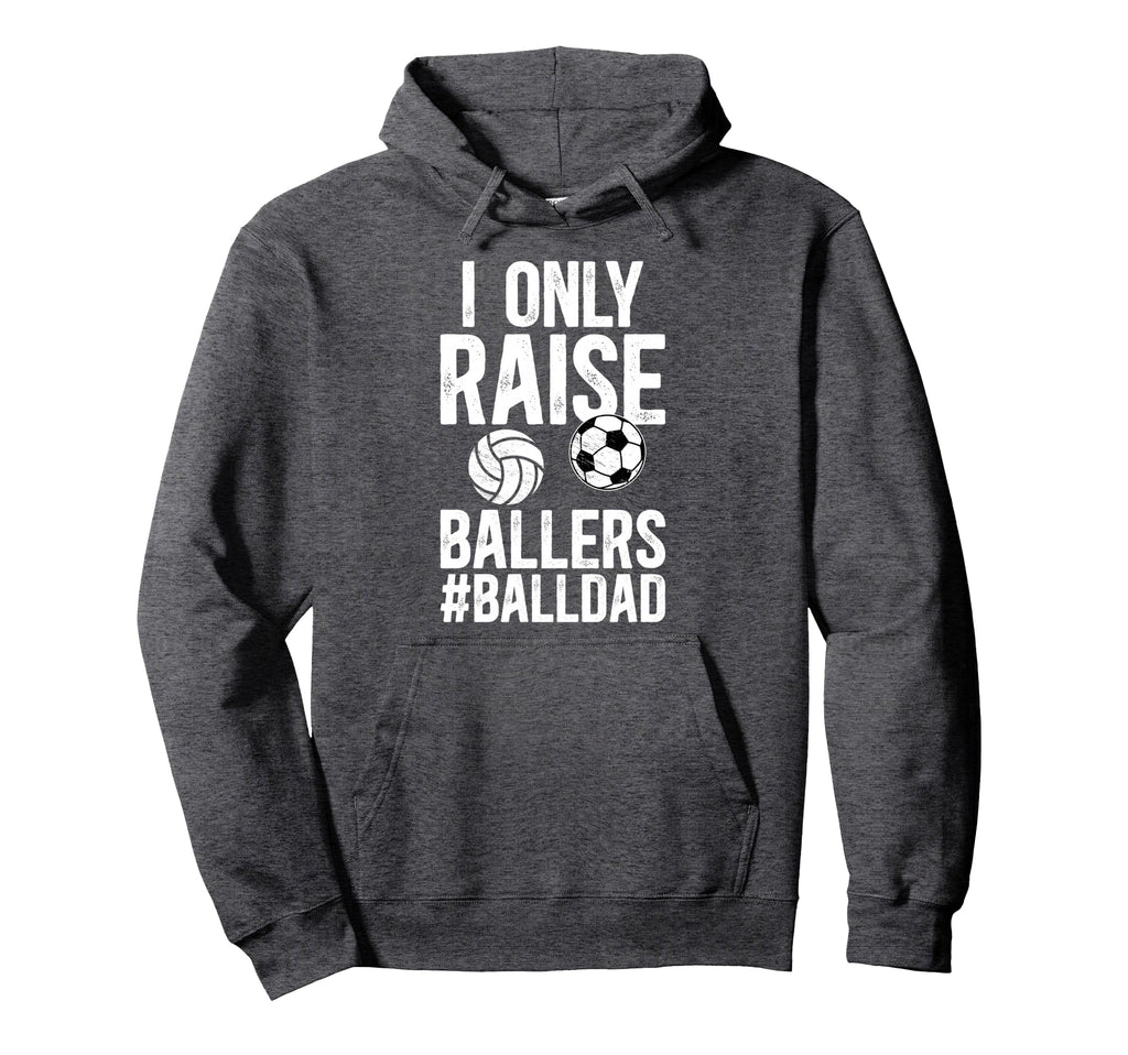 I Only Raise Ballers Ball Dad Soccer Hoodie - Unique Graphic Men Women - T-Shirt, Sweatshirt, Hoodie