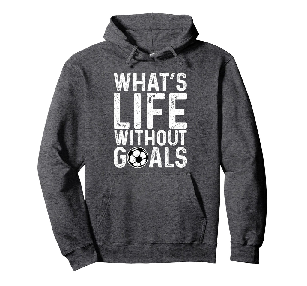 Whats Life Without Goals Soccer Hoodie - Casual Everyday Wear for Adults - T-Shirt, Sweatshirt, Hoodie