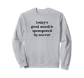 Todays Good Mood Is Sponsored Sweatshirt - Custom Art Print Men Women - T-Shirt, Sweatshirt, Hoodie