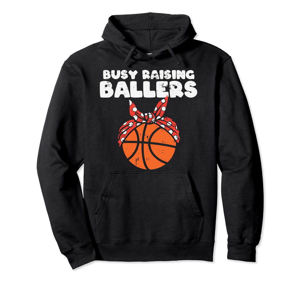 Busy Raising Ballers Basketball Mom Funny Hoodie - Novelty Apparel Unisex - T-Shirt, Sweatshirt, Hoodie