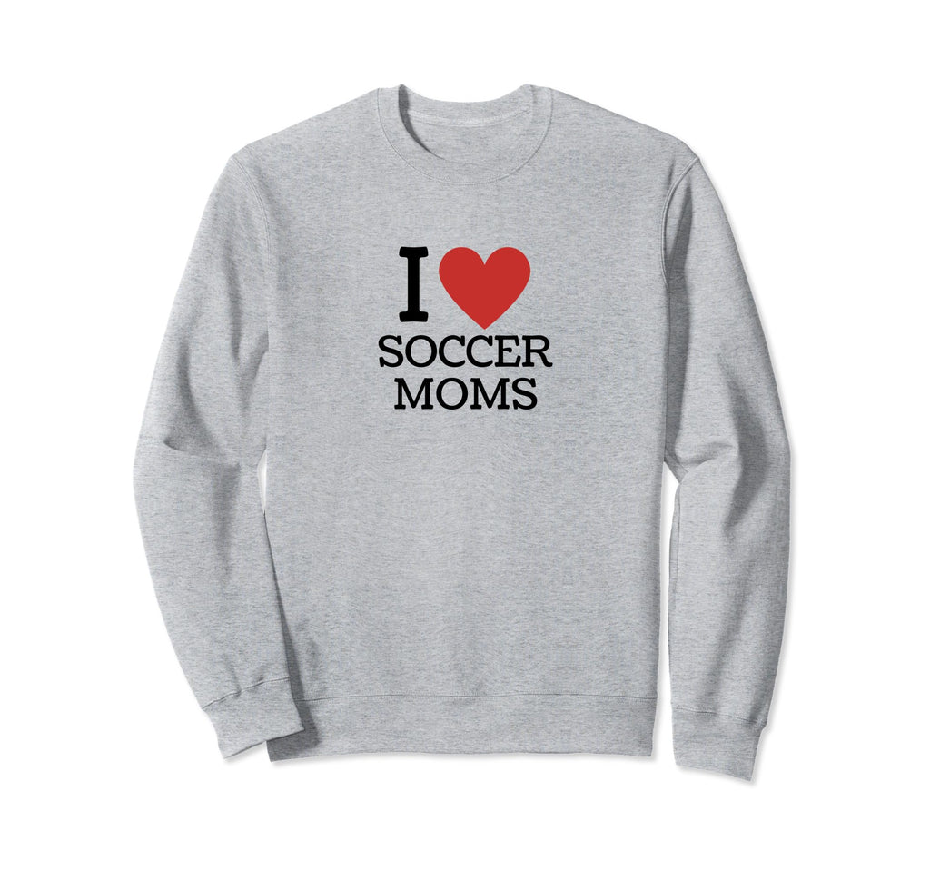 I Love Soccer Moms Sweatshirt - Novelty Apparel for Adults - T-Shirt, Sweatshirt, Hoodie