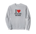 I Love Soccer Moms Sweatshirt - Novelty Apparel for Adults - T-Shirt, Sweatshirt, Hoodie