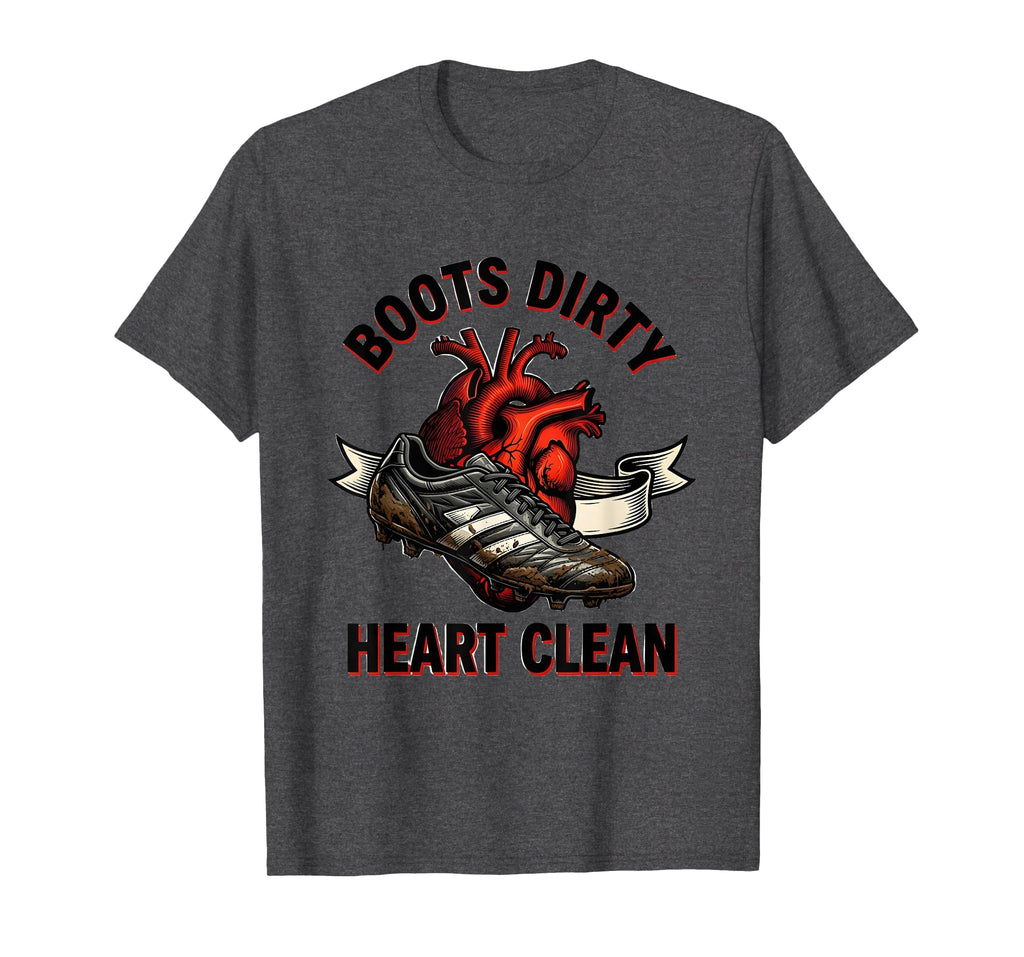 Boots Dirty Heart Clean Soccer T-Shirt - Fun Novelty Design Men Women - T-Shirt, Sweatshirt, Hoodie