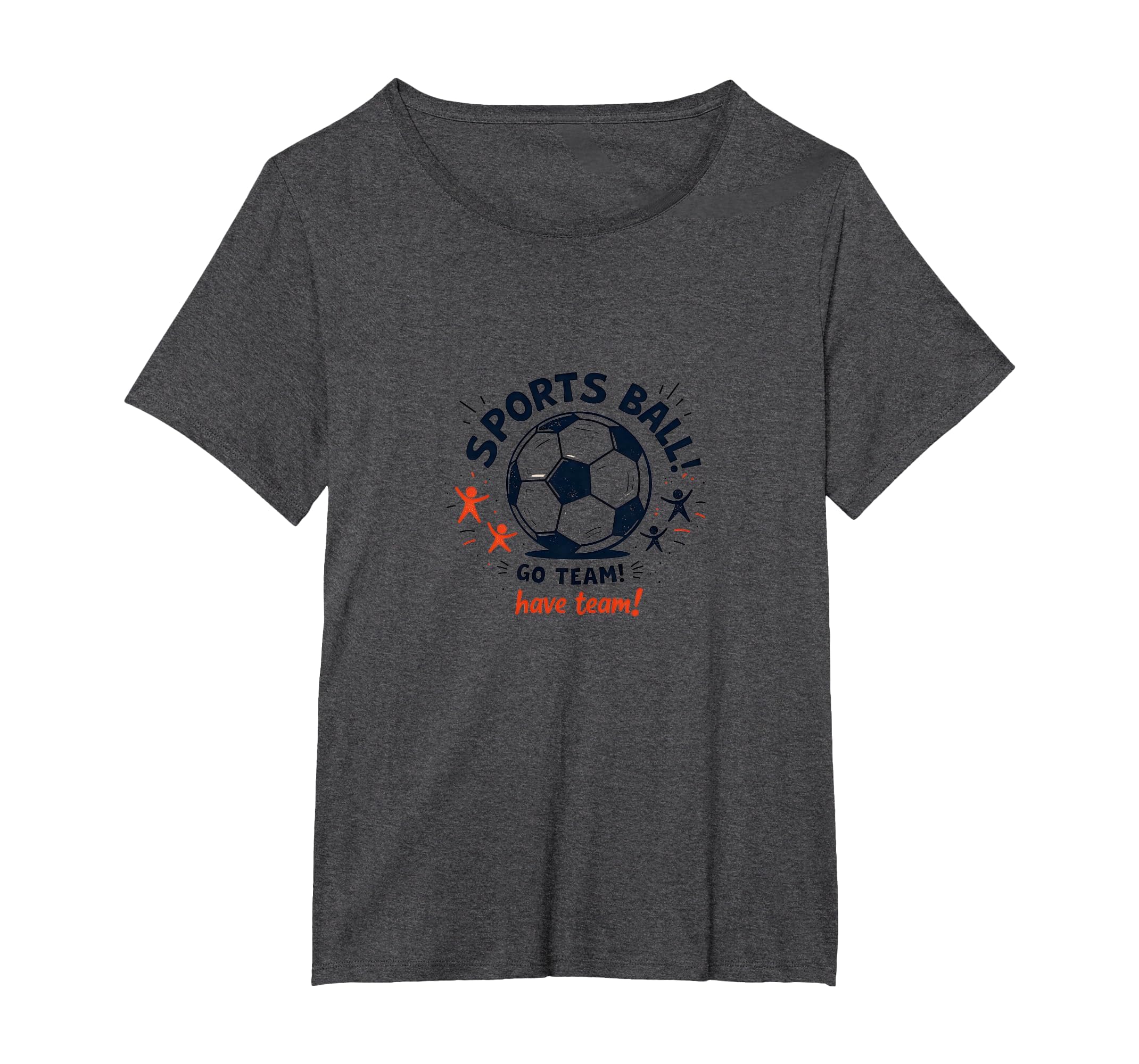 Sports Ball Go Team Have Team Soccer Fan T-Shirt - Unique Graphic Unisex - T-Shirt, Sweatshirt, Hoodie