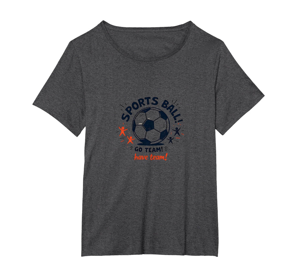 Sports Ball Go Team Have Team Soccer Fan T-Shirt - Graphic Print Men Women - T-Shirt, Sweatshirt, Hoodie