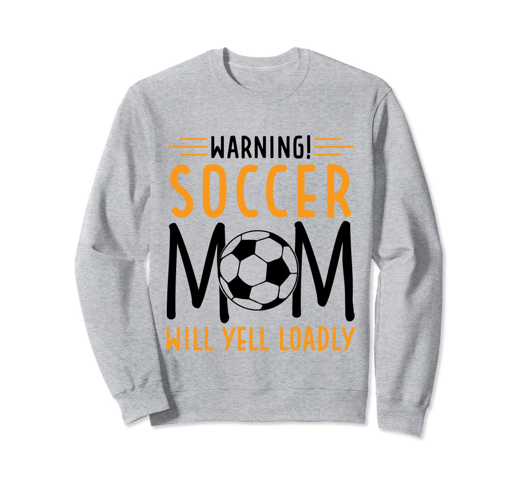 Warning Soccer Mom Will Yell Loudly Sweatshirt - Trendy Graphic Men Women - T-Shirt, Sweatshirt, Hoodie