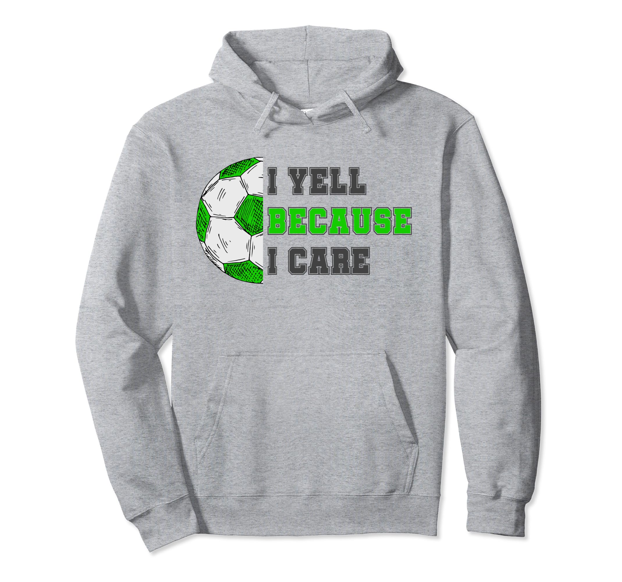 I Yell Because I Care Soccer Dad Funny Hoodie - Novelty Apparel Unisex - T-Shirt, Sweatshirt, Hoodie