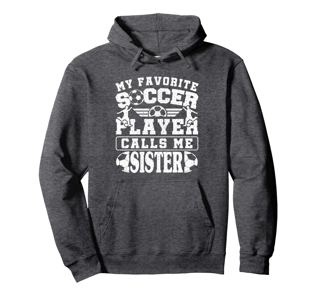My Favorite Soccer Player Calls Me Sister Hoodie - Novelty Apparel Unisex - T-Shirt, Sweatshirt, Hoodie