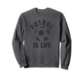 Futbol Is Life Soccer Sweatshirt - Trendy Graphic Unisex - T-Shirt, Sweatshirt, Hoodie
