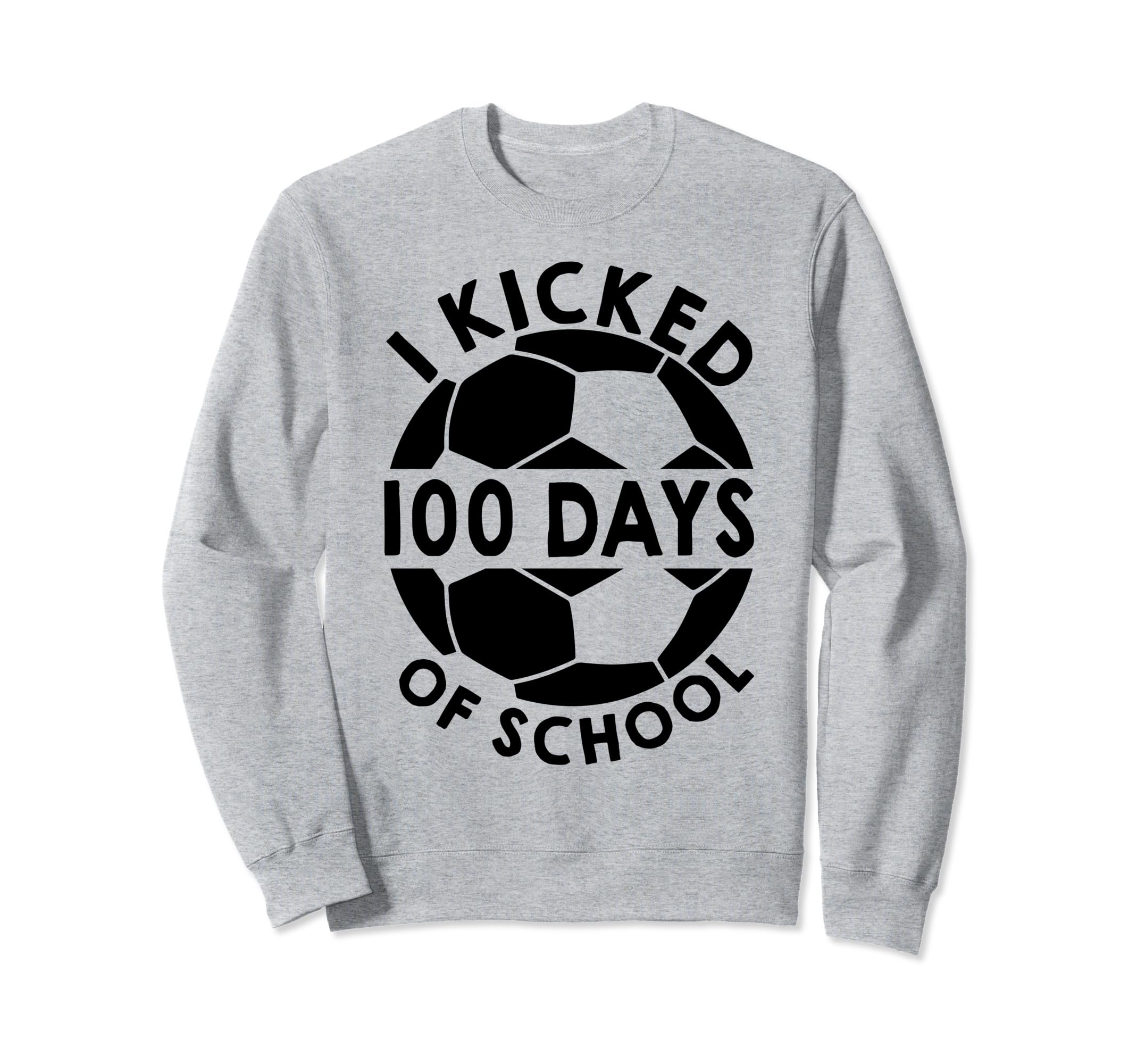 I Kicked 100 Days School Sweatshirt - Casual Everyday Wear for Adults - T-Shirt, Sweatshirt, Hoodie