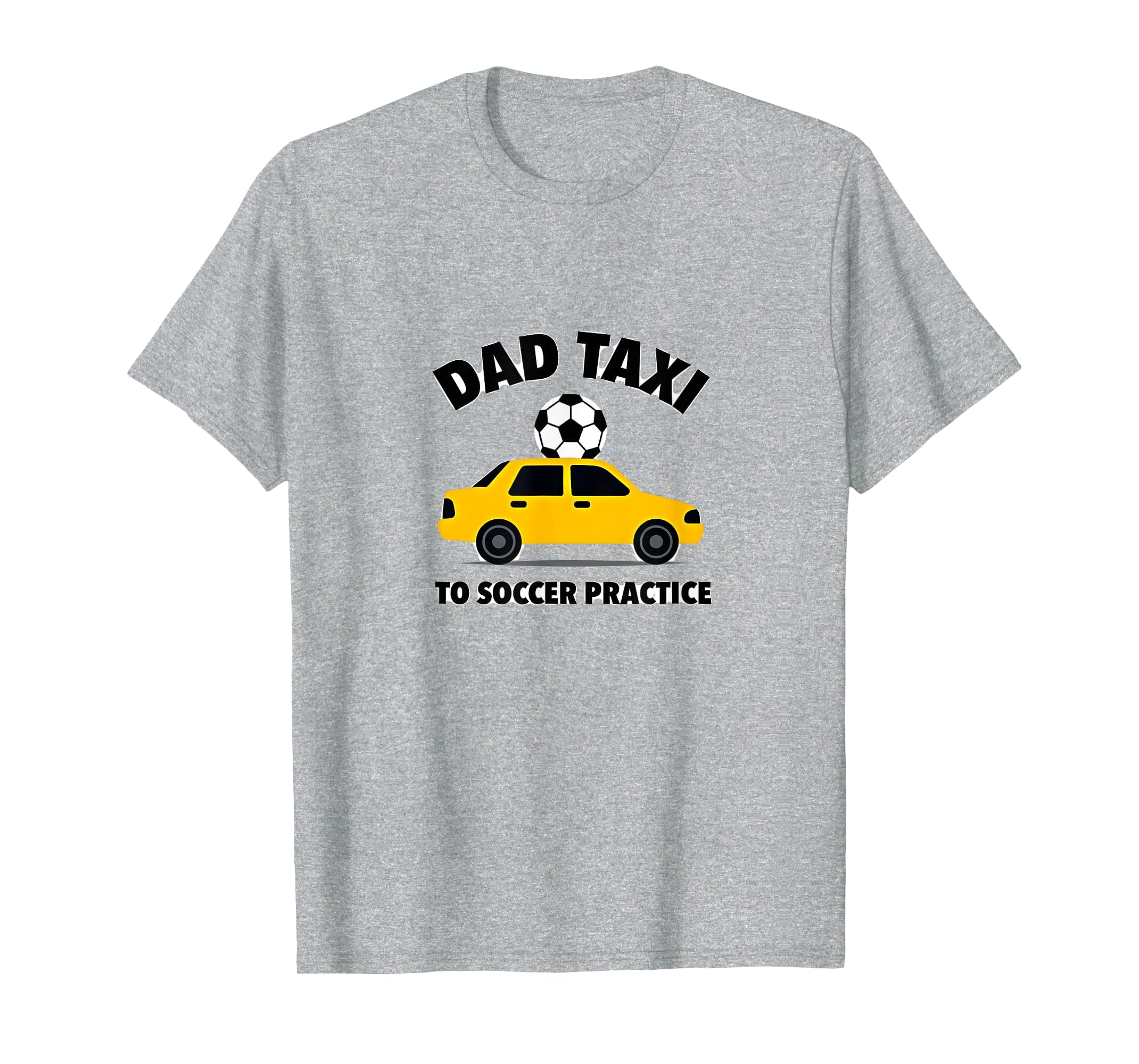 Dad Taxi To Soccer Practice Funny T-Shirt - Novelty Apparel for Adults - T-Shirt, Sweatshirt, Hoodie