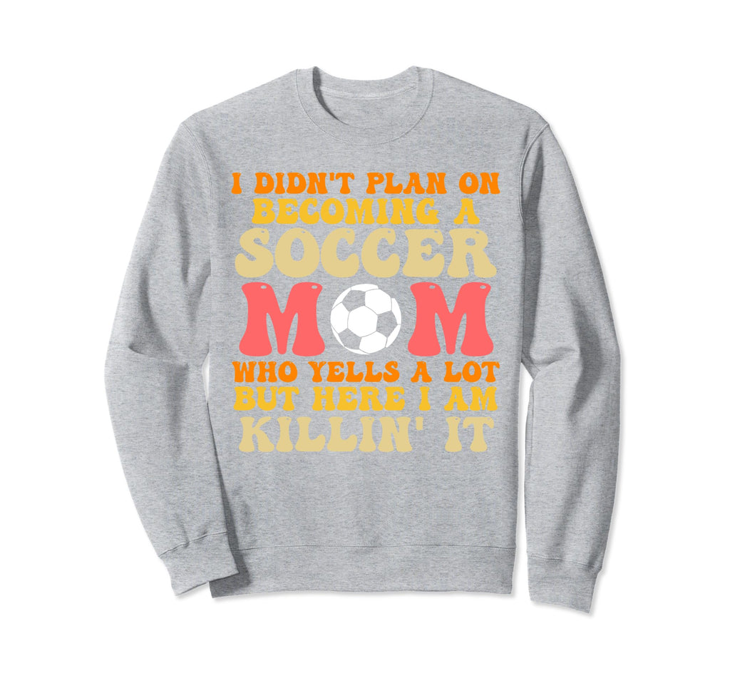 I Didnt Plan Becoming Soccer Mom Sweatshirt - Novelty Apparel for Adults - T-Shirt, Sweatshirt, Hoodie
