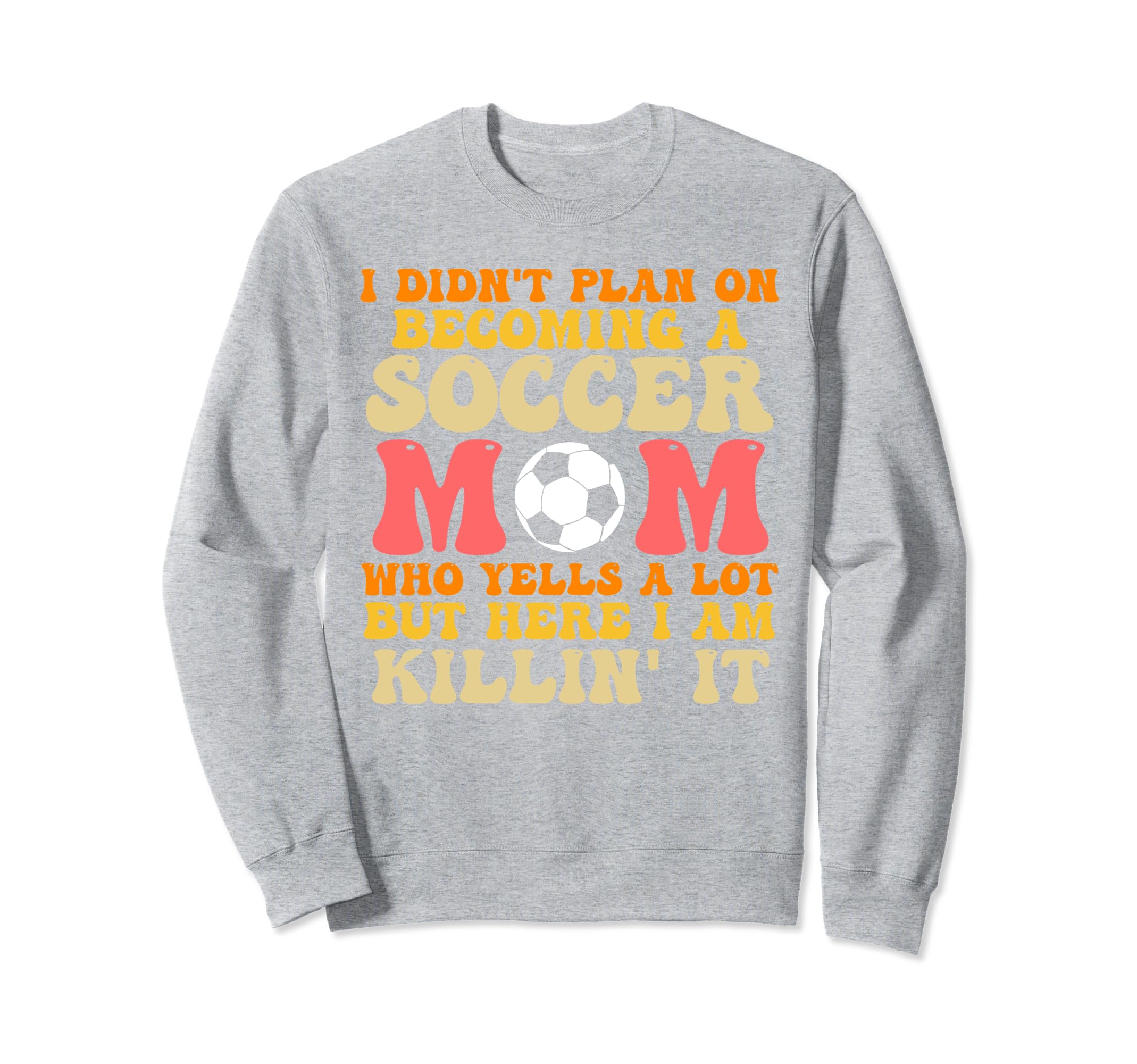 I Didnt Plan Becoming Soccer Mom Sweatshirt - Novelty Apparel for Adults - T-Shirt, Sweatshirt, Hoodie