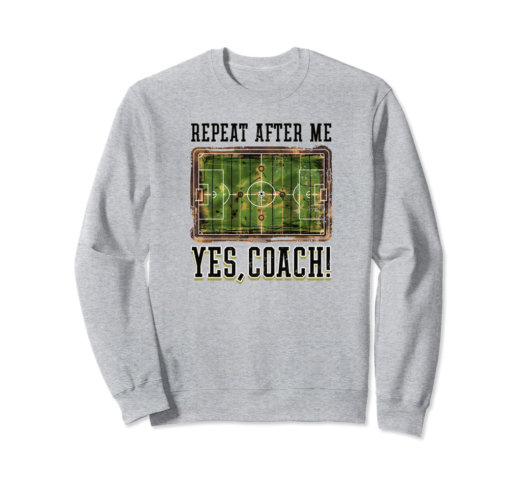 Repeat After Me Yes Coach Soccer Sweatshirt - Streetwear Style for Adults - T-Shirt, Sweatshirt, Hoodie