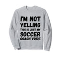 Im Not Yelling This Is Just My Soccer Sweatshirt - Custom Art Print Unisex - T-Shirt, Sweatshirt, Hoodie