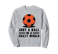 Soccer Player Soccer Sport Sweatshirt - Fun Novelty Design Men Women - T-Shirt, Sweatshirt, Hoodie