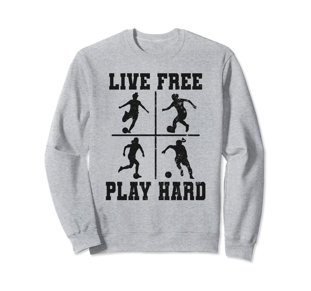 Live Free Play Hard Funny Soccer Sweatshirt - Casual Everyday Wear Unisex - T-Shirt, Sweatshirt, Hoodie