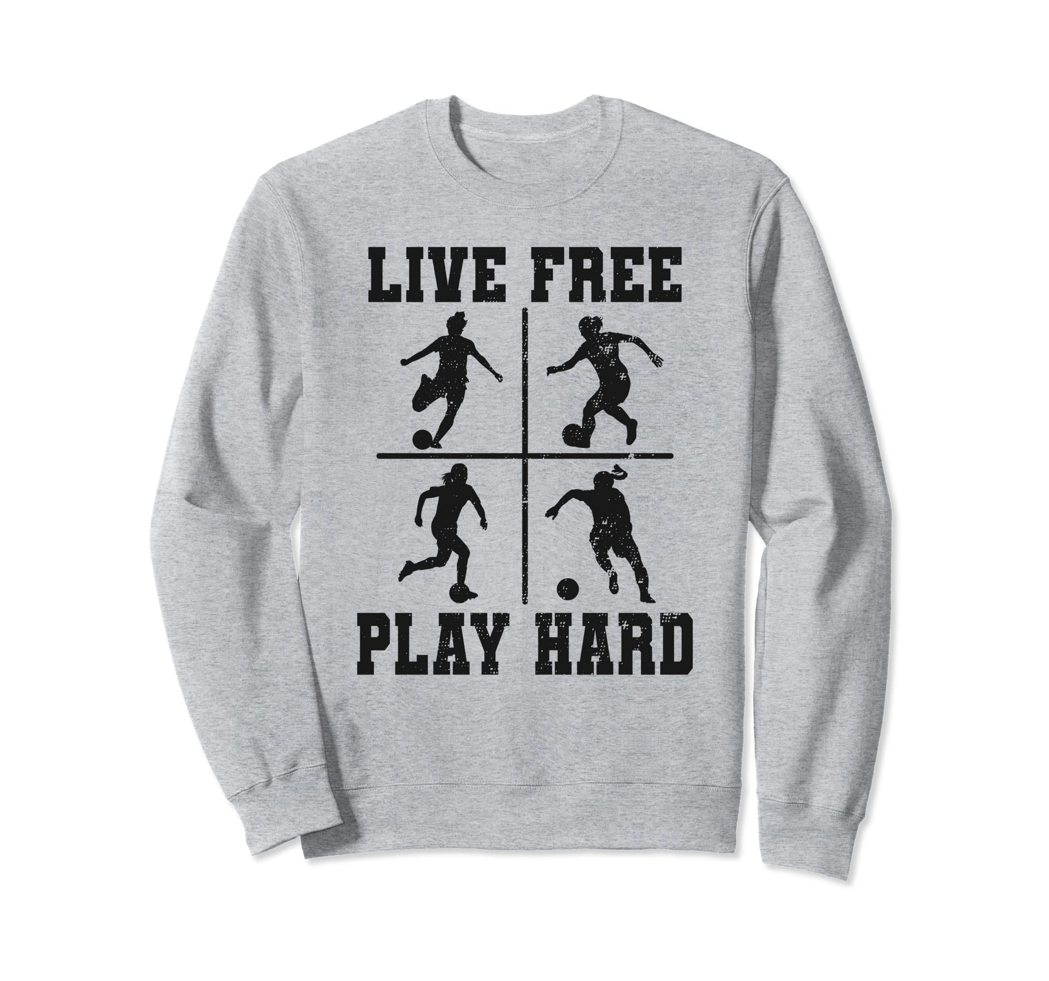 Live Free Play Hard Funny Soccer Sweatshirt - Casual Everyday Wear Unisex - T-Shirt, Sweatshirt, Hoodie