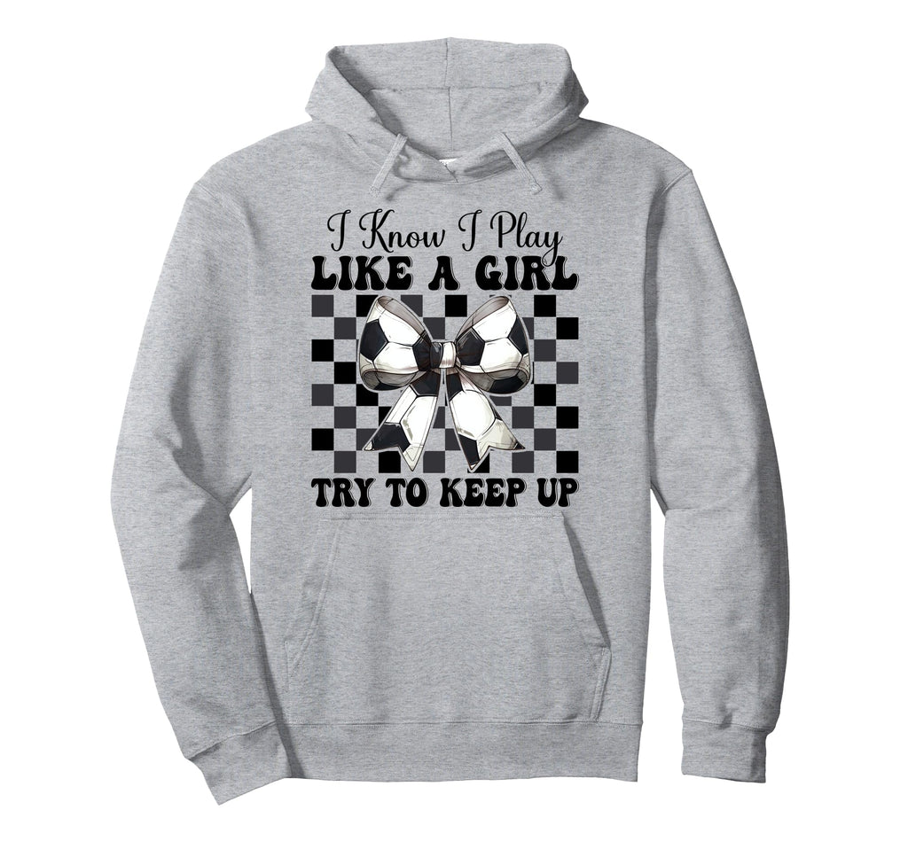 Soccer Coquette Bow I Know I Play Like Hoodie - Graphic Print Unisex - T-Shirt, Sweatshirt, Hoodie