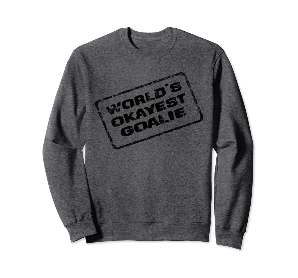 Worlds Okayest Goalie Funny Sarcastic Sweatshirt - Unique Graphic Unisex - T-Shirt, Sweatshirt, Hoodie
