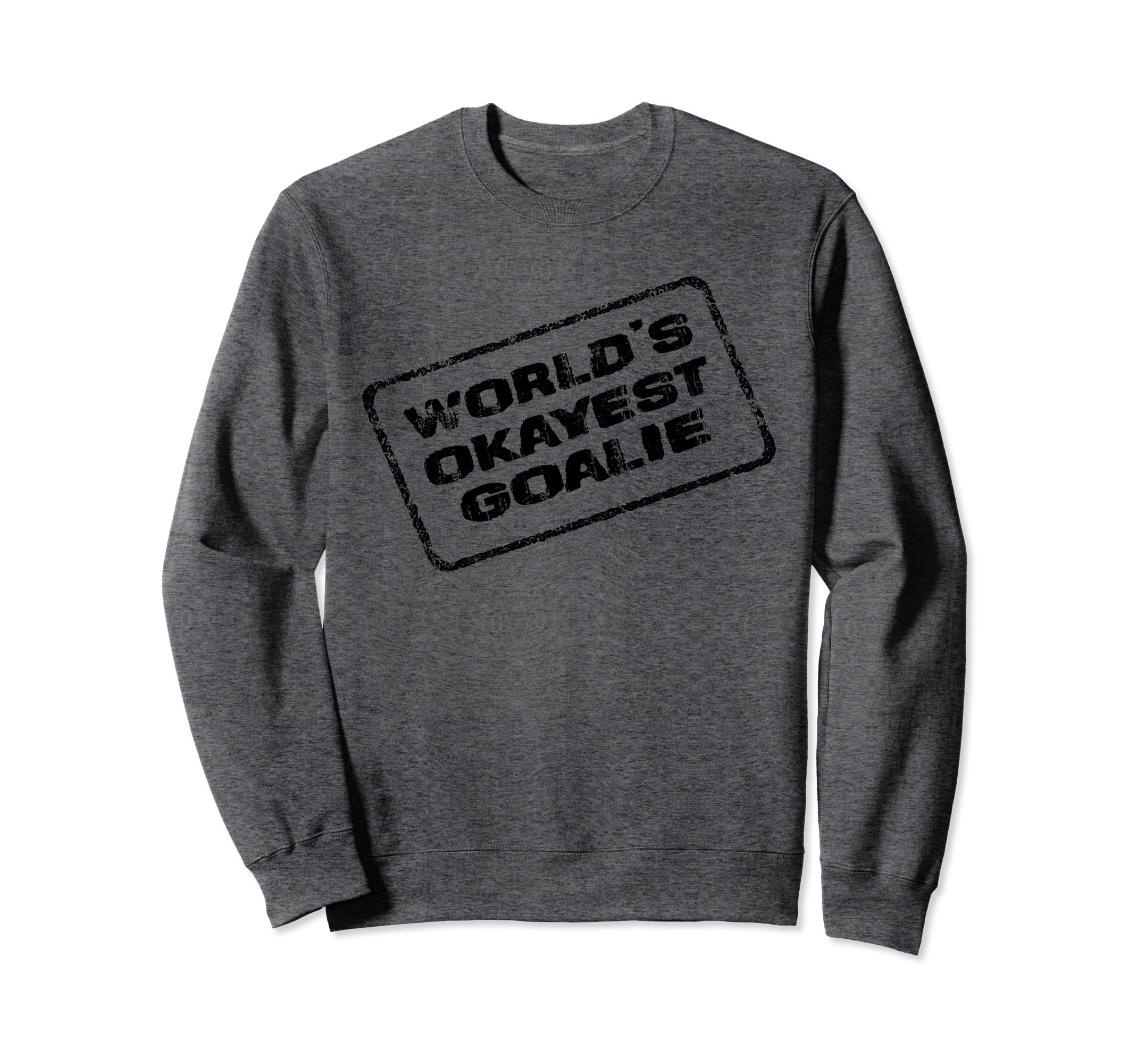 Worlds Okayest Goalie Funny Sarcastic Sweatshirt - Unique Graphic Unisex - T-Shirt, Sweatshirt, Hoodie