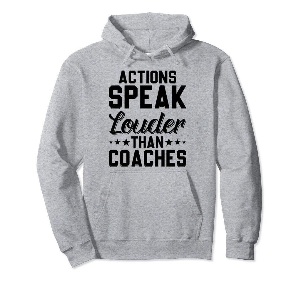 Actions Speak Louder Than Coaches Hoodie - Casual Everyday Wear Unisex - T-Shirt, Sweatshirt, Hoodie