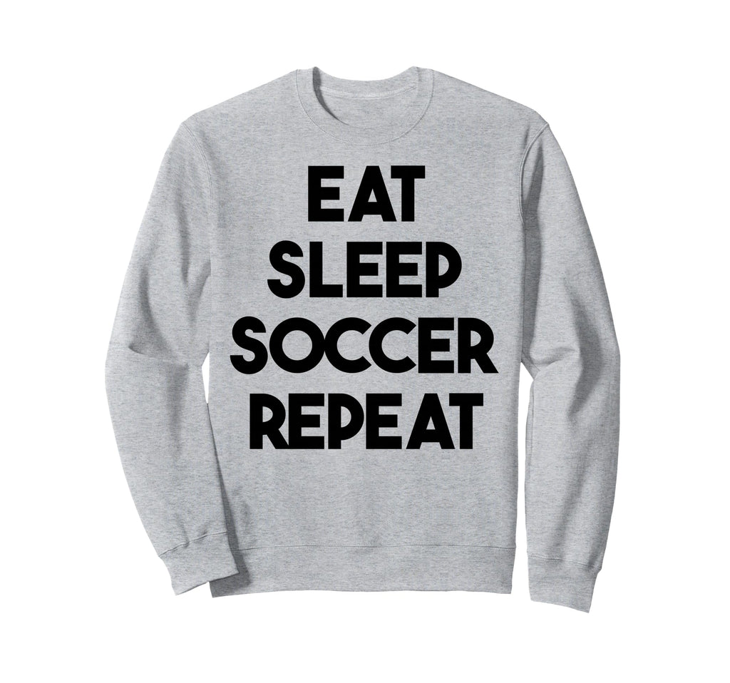 Soccer Funny Eat Sleep Soccer Repeat Sweatshirt - Graphic Print Unisex - T-Shirt, Sweatshirt, Hoodie