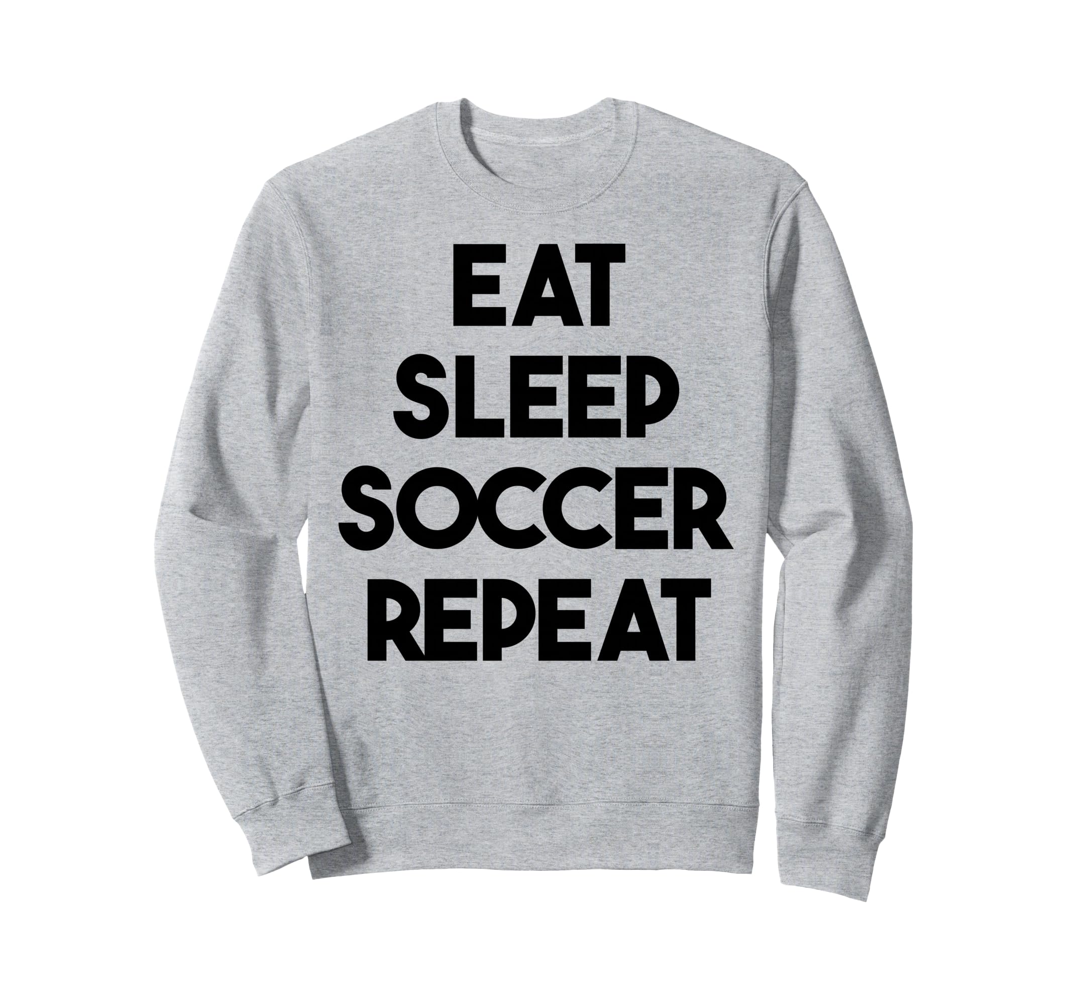 Soccer Funny Eat Sleep Soccer Repeat Sweatshirt - Graphic Print Unisex - T-Shirt, Sweatshirt, Hoodie
