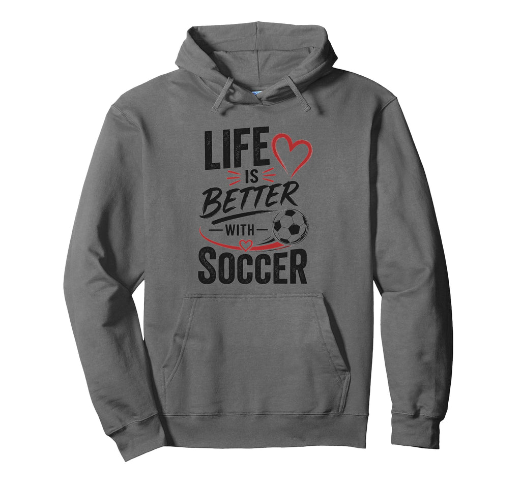 Football Collection Life Is Better Soccer Hoodie - Streetwear Style Unisex - T-Shirt, Sweatshirt, Hoodie