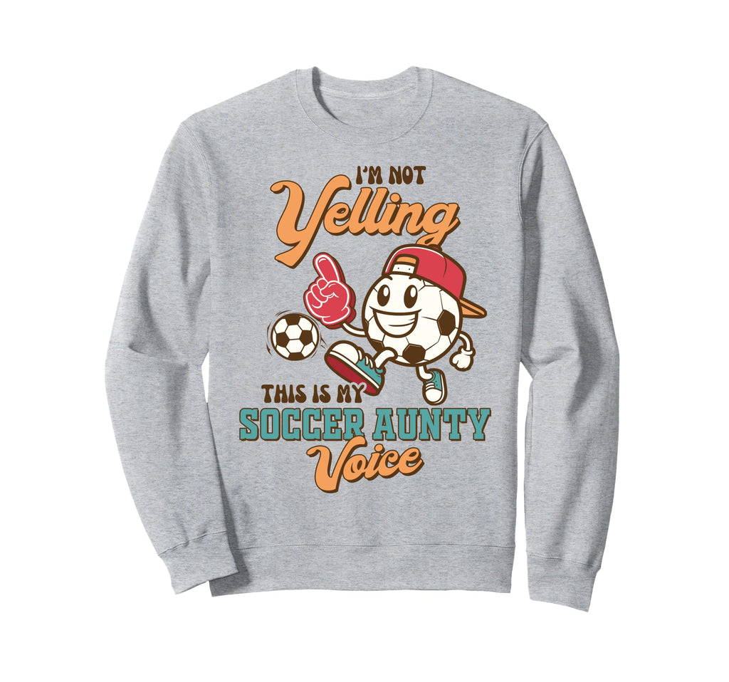 Soccer Auntie Im Not Yelling This Sweatshirt - Fun Novelty Design Unisex - T-Shirt, Sweatshirt, Hoodie