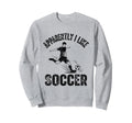 Apparently I Like Soccer Season Funny Sweatshirt - Novelty Apparel Unisex - T-Shirt, Sweatshirt, Hoodie