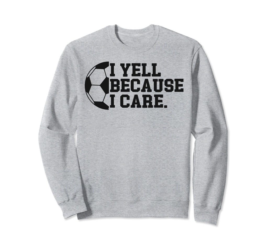 I Yell Because I Care Funny Soccer Sweatshirt - Minimalist Print Men Women - T-Shirt, Sweatshirt, Hoodie