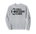 I Yell Because I Care Funny Soccer Sweatshirt - Minimalist Print Men Women - T-Shirt, Sweatshirt, Hoodie