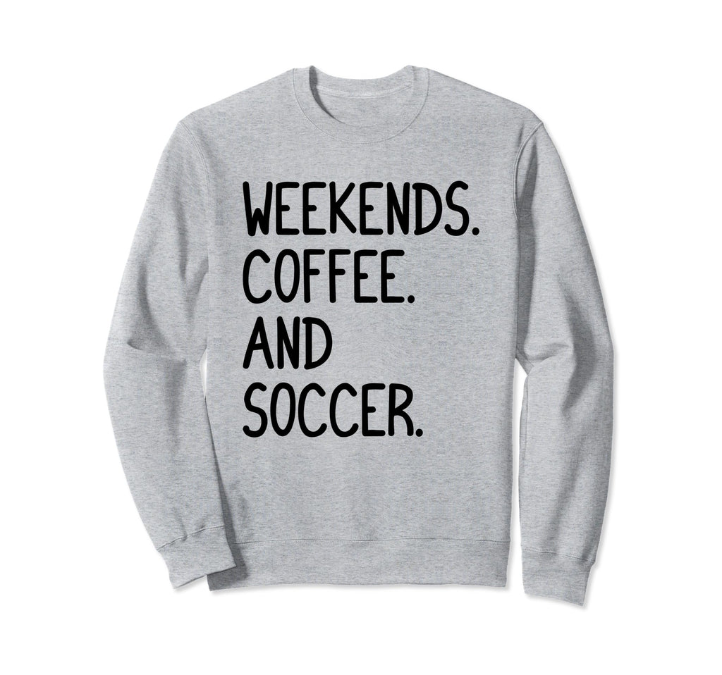 Funny Weekends Coffee And Soccer Sweatshirt - Streetwear Style for Adults - T-Shirt, Sweatshirt, Hoodie
