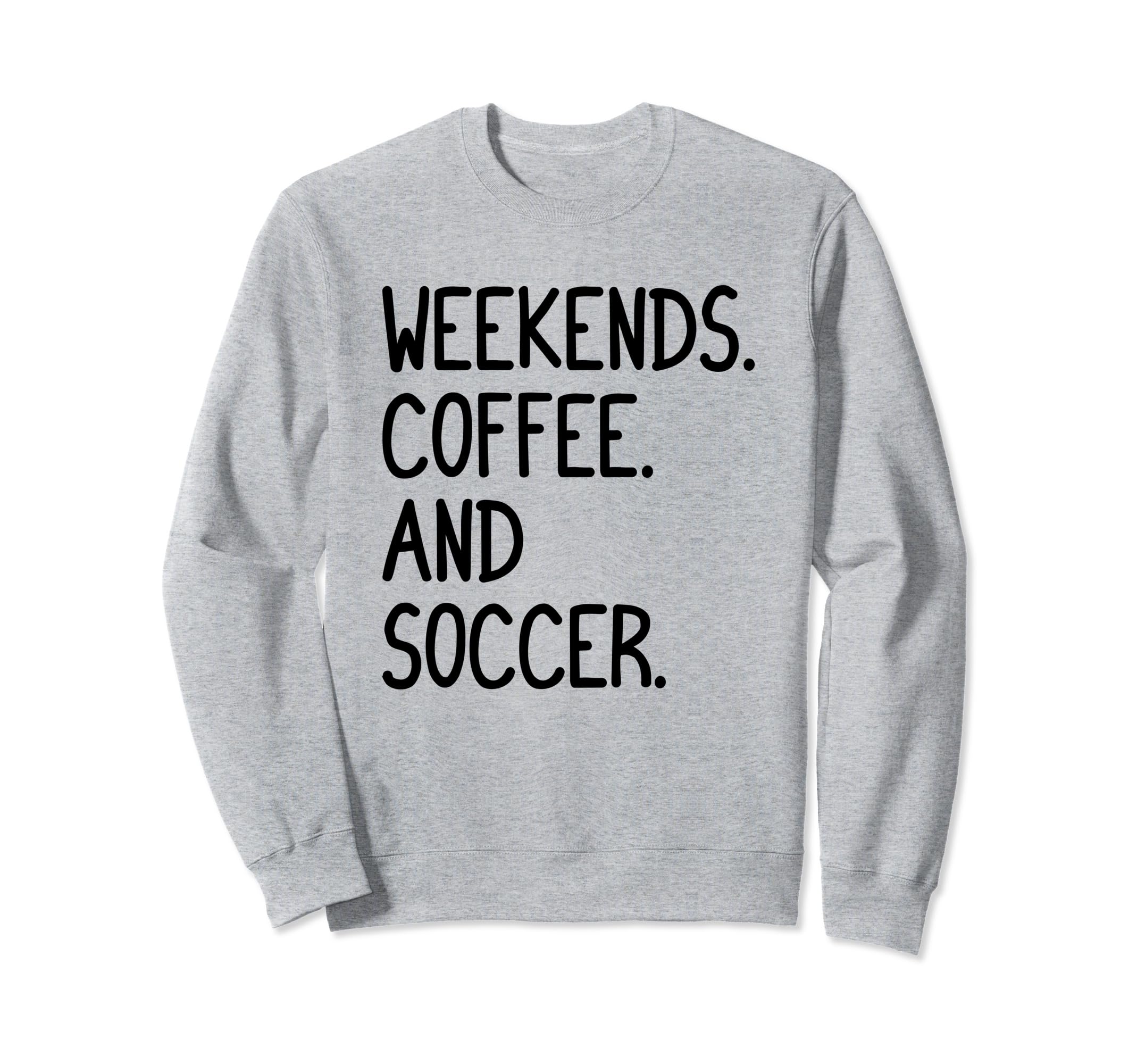 Funny Weekends Coffee And Soccer Sweatshirt - Streetwear Style for Adults - T-Shirt, Sweatshirt, Hoodie