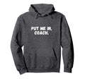 Funny Put Me Coach Soccer Football Hoodie - Custom Art Print Unisex - T-Shirt, Sweatshirt, Hoodie